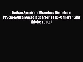 Read Autism Spectrum Disorders (American Psychological Association Series IX - Children and