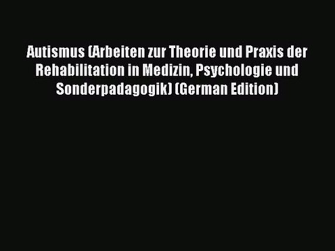 Read Autismus (Arbeiten zur Theorie und Praxis der Rehabilitation in Medizin Psychologie und
