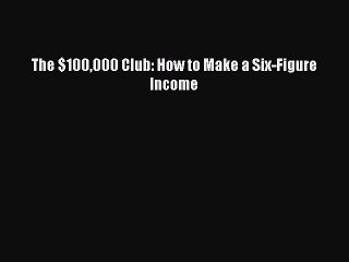 [PDF] The $100000 Club: How to Make a Six-Figure Income Download Full Ebook