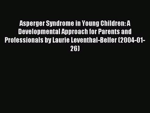 Read Asperger Syndrome in Young Children: A Developmental Approach for Parents and Professionals