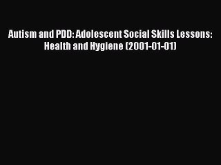 Read Autism and PDD: Adolescent Social Skills Lessons: Health and Hygiene (2001-01-01) PDF