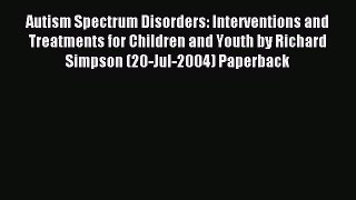 Read Autism Spectrum Disorders: Interventions and Treatments for Children and Youth by Richard