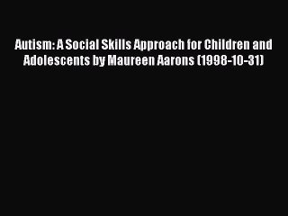 Read Autism: A Social Skills Approach for Children and Adolescents by Maureen Aarons (1998-10-31)