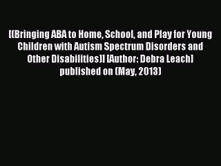 Read Bringing ABA to Home School and Play for Young Children with Autism Spectrum Disorders
