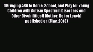 Read Bringing ABA to Home School and Play for Young Children with Autism Spectrum Disorders