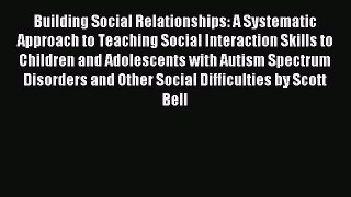 Download Building Social Relationships( A Systematic Approach to Teaching Social Interaction