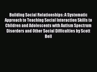 Download Building Social Relationships( A Systematic Approach to Teaching Social Interaction