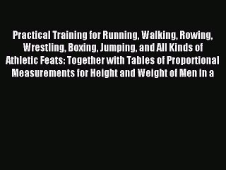 Download Practical Training for Running Walking Rowing Wrestling Boxing Jumping and All Kinds