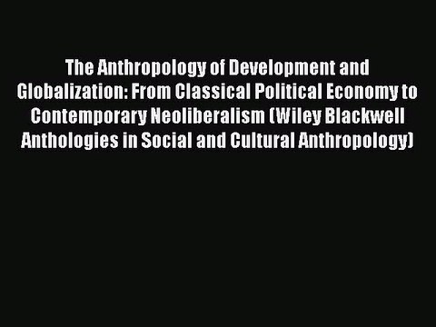 [PDF] The Anthropology of Development and Globalization: From Classical Political Economy to