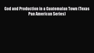 [PDF] God and Production in a Guatemalan Town (Texas Pan American Series) [Download] Online