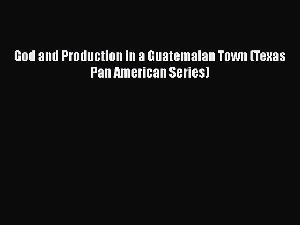 [PDF] God and Production in a Guatemalan Town (Texas Pan American Series) [Download] Online