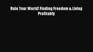 [PDF] Rule Your World! Finding Freedom & Living Profitably [Read] Full Ebook