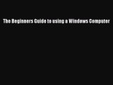 [PDF] The Beginners Guide to using a Windows Computer [Read] Online