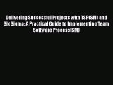 Download Delivering Successful Projects with TSP(SM) and Six Sigma: A Practical Guide to Implementing