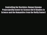 Read Controlling Our Destinies: Human Genome Projectyreilly Center for Science Vol V (Studies