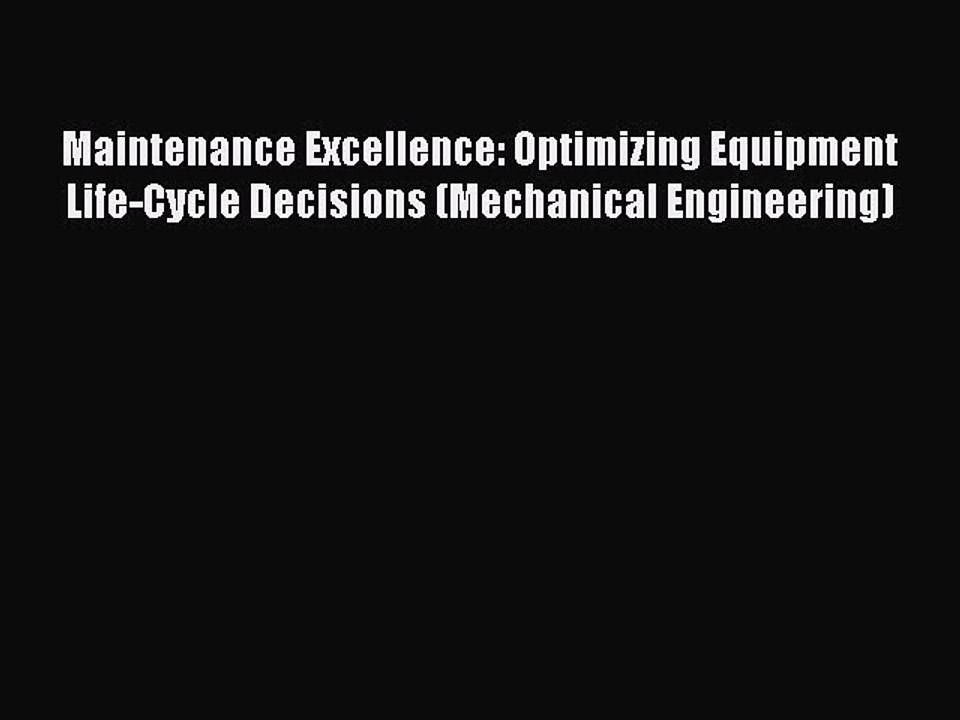 Download Maintenance Excellence: Optimizing Equipment Life-Cycle Decisions (Mechanical Engineering)