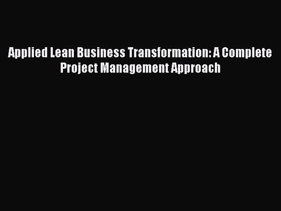 Download Applied Lean Business Transformation: A Complete Project Management Approach [Read]