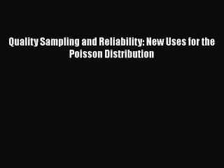 Download Quality Sampling and Reliability: New Uses for the Poisson Distribution [Download]