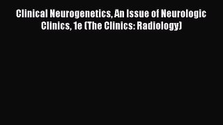 Read Clinical Neurogenetics An Issue of Neurologic Clinics 1e (The Clinics: Radiology) Ebook