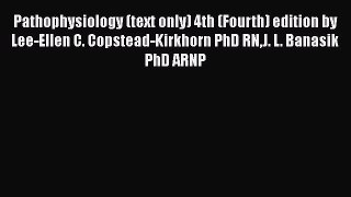 Read Pathophysiology (text only) 4th (Fourth) edition by Lee-Ellen C. Copstead-Kirkhorn PhD