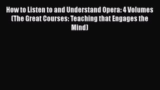Read How to Listen to and Understand Opera: 4 Volumes (The Great Courses: Teaching that Engages