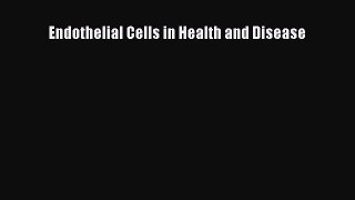 Read Endothelial Cells in Health and Disease Ebook Online