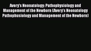 Read Avery's Neonatology: Pathophysiology and Management of the Newborn (Avery's Neonatology