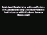 Download Agent-Based Manufacturing and Control Systems: New Agile Manufacturing Solutions for