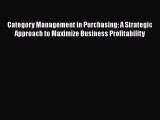 Download Category Management in Purchasing: A Strategic Approach to Maximize Business Profitability