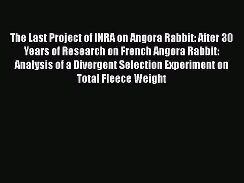Read The Last Project of INRA on Angora Rabbit: After 30 Years of Research on French Angora