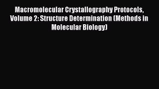 Read Macromolecular Crystallography Protocols Volume 2: Structure Determination (Methods in