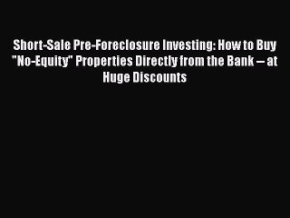 PDF Short-Sale Pre-Foreclosure Investing: How to Buy No-Equity Properties Directly from the