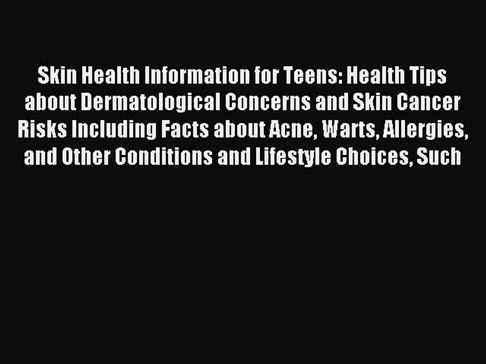 Download Skin Health Information for Teens: Health Tips about Dermatological Concerns and Skin