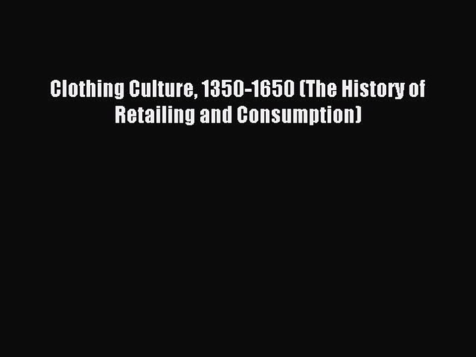 Read Clothing Culture 1350-1650 (The History of Retailing and Consumption) Ebook Free