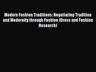 Read Modern Fashion Traditions: Negotiating Tradition and Modernity through Fashion (Dress