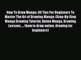 Read Book How To Draw Manga: 30 Tips For Beginners To Master The Art of Drawing Manga: (Step-By-Step