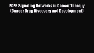 Read EGFR Signaling Networks in Cancer Therapy (Cancer Drug Discovery and Development) PDF
