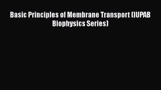 Read Basic Principles of Membrane Transport (IUPAB Biophysics Series) Ebook Free