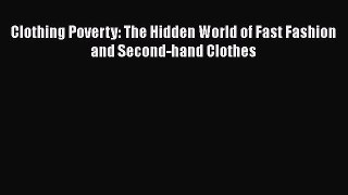Download Clothing Poverty: The Hidden World of Fast Fashion and Second-hand Clothes [PDF] Full