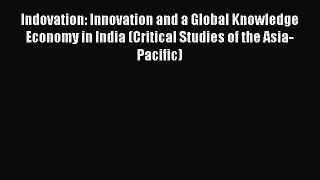 Download Indovation: Innovation and a Global Knowledge Economy in India (Critical Studies of