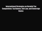 Download International Strategies on Harmful Tax Competition: Tax Havens Soft Law and Sovereign