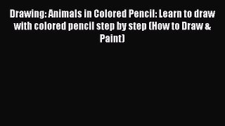 Download Book Drawing: Animals in Colored Pencil: Learn to draw with colored pencil step by