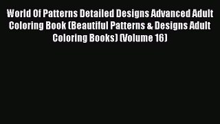 Read Book World Of Patterns Detailed Designs Advanced Adult Coloring Book (Beautiful Patterns