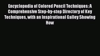 Read Book Encyclopedia of Colored Pencil Techniques: A Comprehensive Step-by-step Directory
