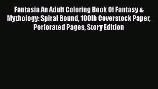 Read Book Fantasia An Adult Coloring Book Of Fantasy & Mythology: Spiral Bound 100lb Coverstock
