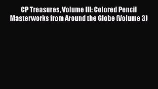 Read Book CP Treasures Volume III: Colored Pencil Masterworks from Around the Globe (Volume