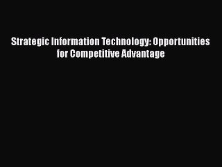 Download Strategic Information Technology: Opportunities for Competitive Advantage [Read] Full
