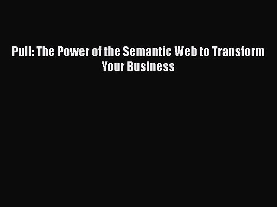 Download Pull: The Power of the Semantic Web to Transform Your Business [Read] Full Ebook