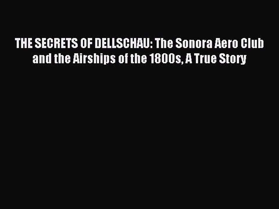 [Download] THE SECRETS OF DELLSCHAU: The Sonora Aero Club and the Airships of the 1800s A True