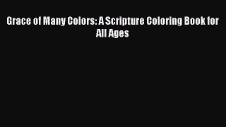 Read Book Grace of Many Colors: A Scripture Coloring Book for All Ages ebook textbooks
